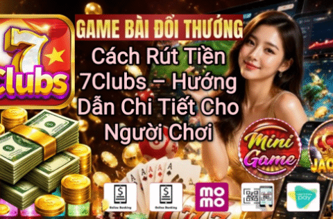 Cách rút tiền 7Clubs nhanh chóng và an toàn