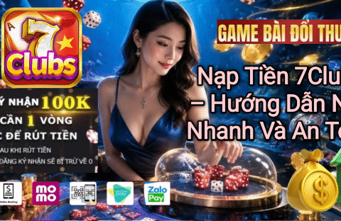 Nạp tiền 7Clubs nhanh chóng và an toàn