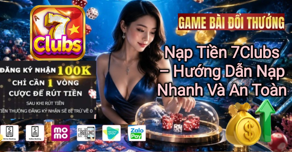 Nạp tiền 7Clubs nhanh chóng và an toàn