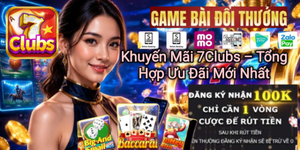 Khuyến mãi 7Clubs với nhiều ưu đãi mới nhất.