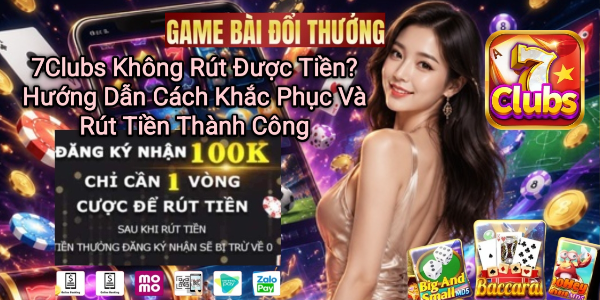 7Clubs không rút được tiền và cách khắc phục.