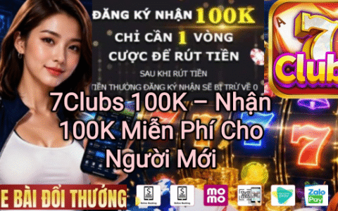 7Clubs tặng 100K miễn phí cho người chơi mới.