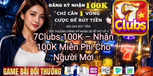 7Clubs tặng 100K miễn phí cho người chơi mới.