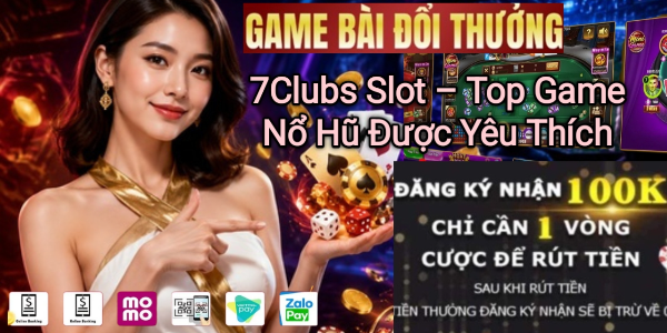 7Clubs Slot với các game nổ hũ được yêu thích.